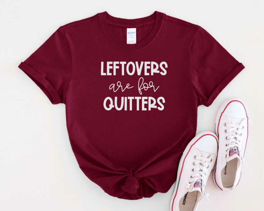 Leftovers are for quitters SVG on a maroon shirt